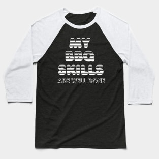 My BBQ Skills Are Well Done Baseball T-Shirt